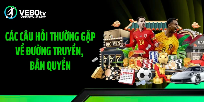 Các câu hỏi thường gặp về đường truyền, bản quyền