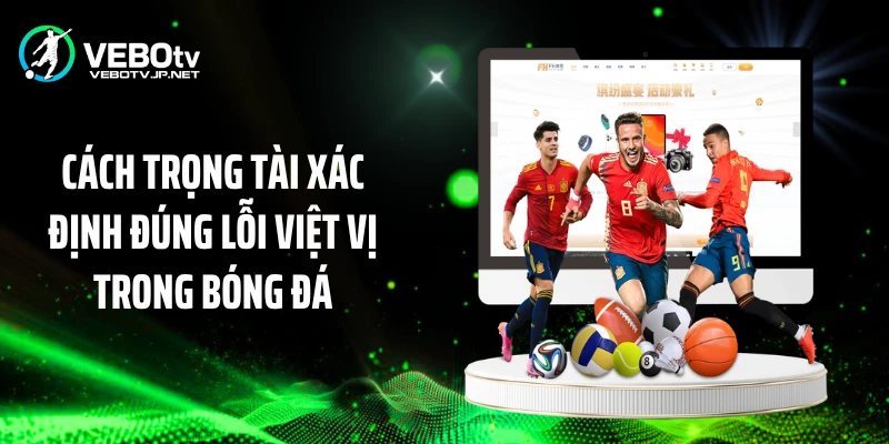 Cách trọng tài xác định đúng lỗi việt vị trong bóng đá