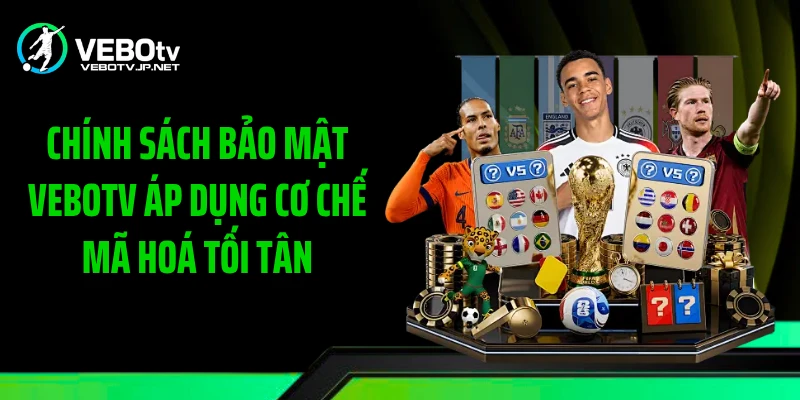 Chính sách bảo mật Vebotv áp dụng cơ chế mã hoá tối tân