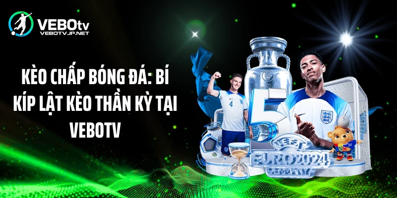 Kèo Chấp Bóng Đá: Bí Kíp Lật Kèo Thần Kỳ Tại Vebotv