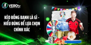Kèo Đồng Banh Là Gì - Hiểu Đúng Để Lựa Chọn Chính Xác
