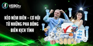 Kèo Ném Biên - Cơ Hội Từ Những Pha Bóng Biên Kịch Tính
