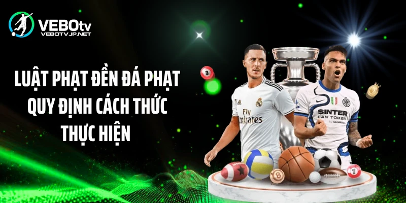 Luật phạt đền đá phạt quy định cách thức thực hiện