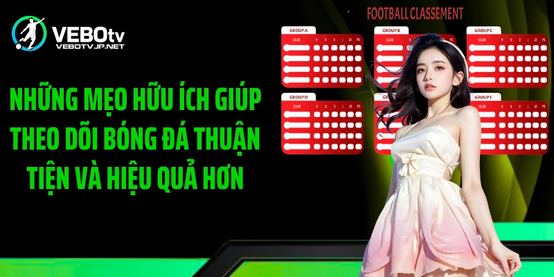 Những mẹo hữu ích giúp theo dõi bóng đá thuận tiện và hiệu quả hơn