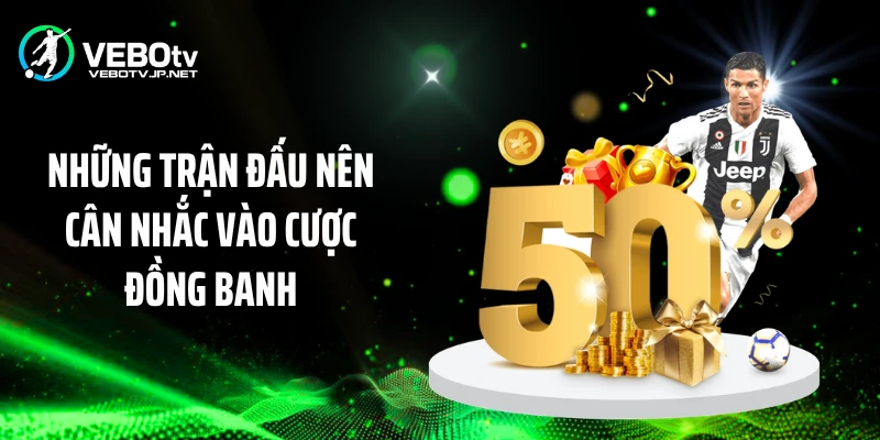 Những trận đấu nên cân nhắc vào cược đồng banh