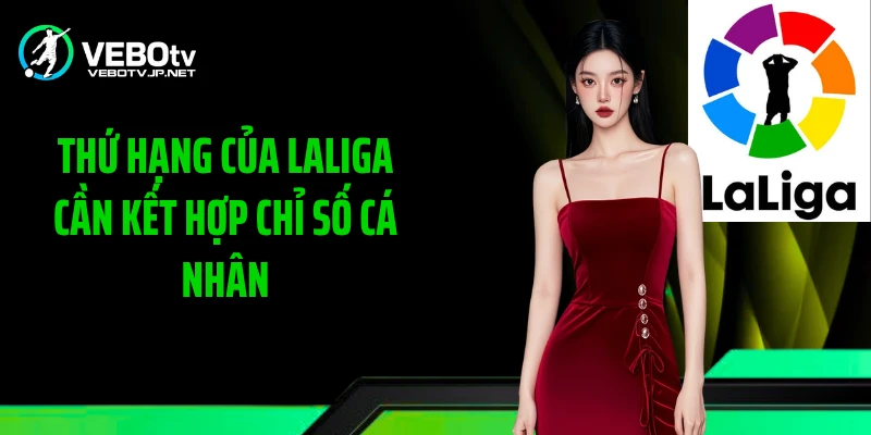 Thứ hạng của LaLiga cần kết hợp chỉ số cá nhân
