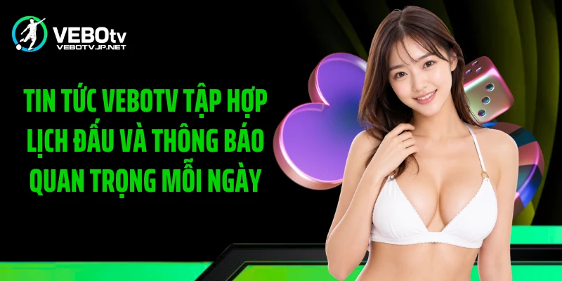 Tin tức Vebotv tập hợp lịch đấu và thông báo quan trọng mỗi ngày