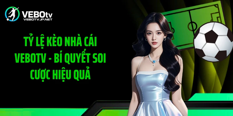 Tỷ Lệ Kèo Nhà Cái Vebotv - Bí Quyết Soi Cược Hiệu Quả