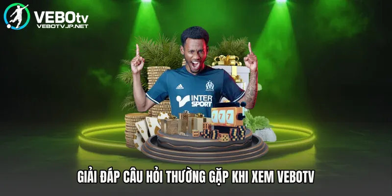 Giải đáp câu hỏi thường gặp khi xem Vebotv
